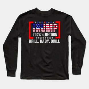 Trump 2024 Drill Baby Drill US Flag Republican 4th Of July Long Sleeve T-Shirt